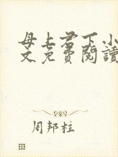 母上君下小说全文免费阅读无弹窗