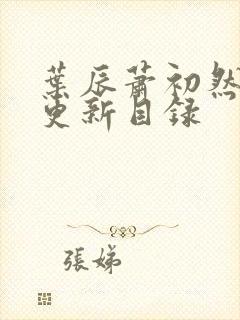 叶辰萧初然最快更新目录