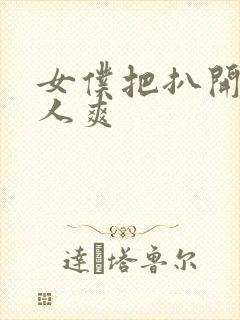 女仆把扒开给主人爽