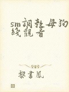 sm调教母狗在线观看