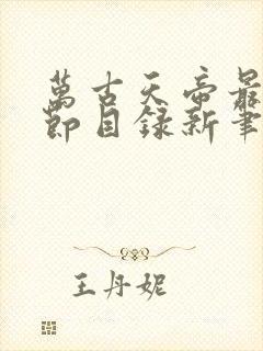 万古天帝最新章节目录新笔趣阁