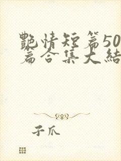 艳情短篇500篇合集大结局小说在线阅封面