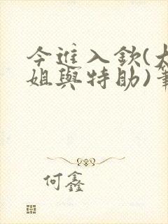 今进入钦(大小姐与特助)笔趣阁