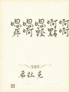 嗯嗯嗯啊啊啊好疼啊轻点啊封面