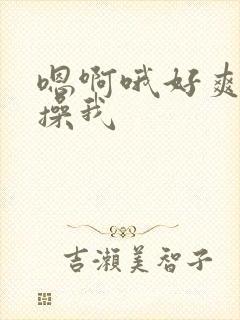 嗯啊哦好爽用力操我