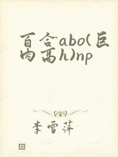 百合abo(巨肉高h)np