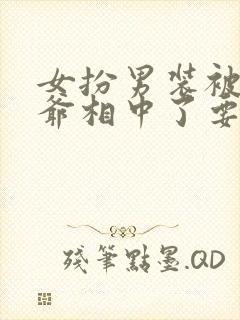 女扮男装被千岁爷相中了要给我封妃在线观看