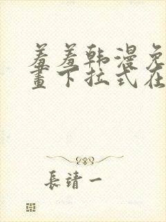 羞羞韩漫免费漫画下拉式在线完整