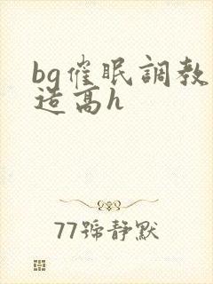 bg催眠调教改造高h
