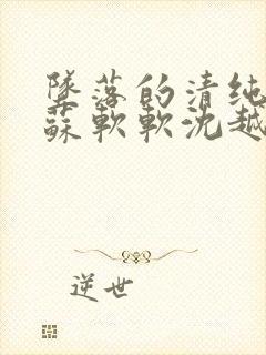 坠落的清纯校花苏软软沈越小说免费