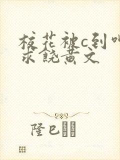 校花被c到呻吟求饶黄文