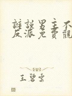 谁说男主不能当反派免费观看