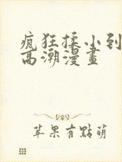 疯狂揉小到失禁高潮漫画