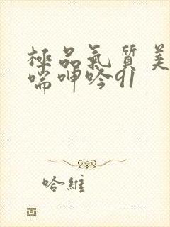 极品气质美女娇喘呻吟91