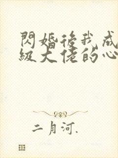 闪婚后我成了满级大佬的心尖宠短剧