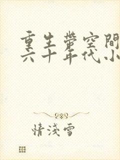 重生带空间穿越六十年代小说