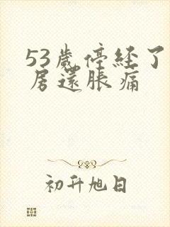 53岁停经了乳房还胀痛