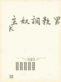 主奴调教男男vk