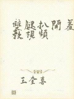 双腿扒开羞辱调教视频