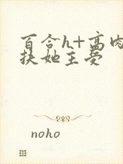 百合h+高肉+扶她主受