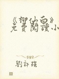 《柳仙白》全文免费阅读小说