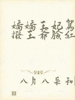 娇娇王妃驾到撩拨王爷脸红心跳全集在线阅读