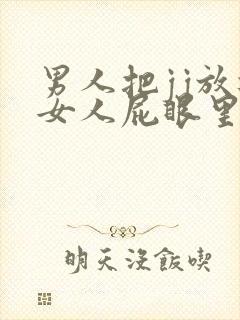 男人把jj放进女人屁眼里