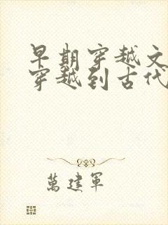 早期穿越文女主穿越到古代