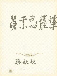 儿子我还怀着孕呢小心肚子