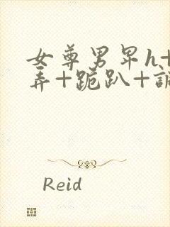 女尊男卑h+玩弄+跪趴+调教花蒂封面