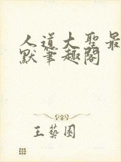 人道大圣最新莫默笔趣阁