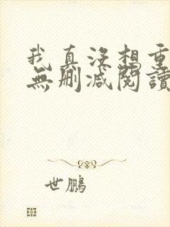 我真没想重生啊无删减阅读