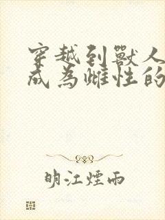 穿越到兽人世界成为雌性的小说封面