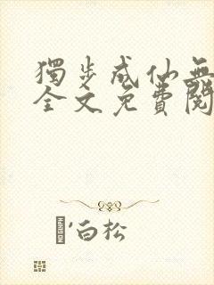 独步成仙无弹窗全文免费阅读