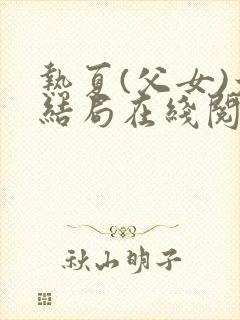 热夏(父女)大结局在线阅读