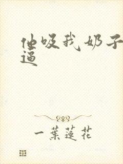 他吸我奶子舔我逼