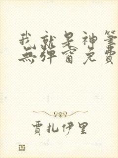 我就是神笔趣阁无弹窗免费阅读