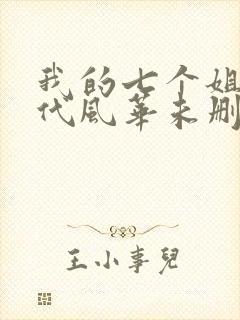 我的七个姐姐绝代风华未删减版网络短片