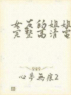 女友的姐姐免费完整高清电视剧在线播放