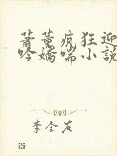 萧薰疯狂迎合呻吟娇喘小说