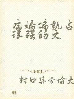 病娇偏执占有欲很强的文