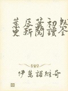 叶辰萧初然最快更新阅读全集