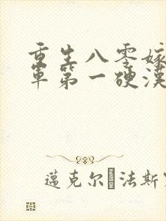 重生八零嫁给全军第一硬汉免费阅读完结