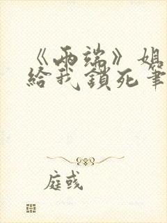 《两端》姐弟恋给我锁死笔趣阁