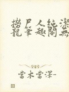 捞尸人纯洁滴小龙笔趣阁无弹窗最新章节阅