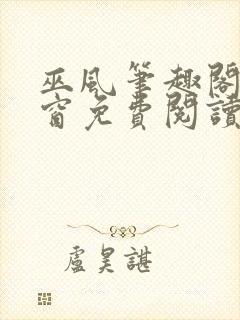 巫风笔趣阁无弹窗免费阅读