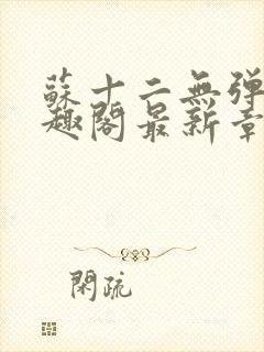 苏十二无弹窗笔趣阁最新章节更新时封面