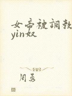 女帝被调教成为yin奴