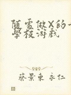 随处做X的世界学校游戏