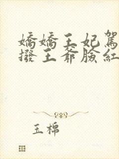 娇娇王妃驾到撩拨王爷脸红心跳短剧免费看